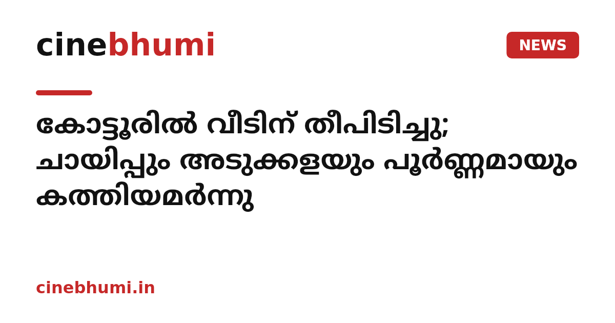 കോട്ടൂരില്‍ വീടിന് തീപിടിച്ചു; ചായിപ്പും അടുക്കളയും പൂര്‍ണ്ണമായും കത്തിയമര്‍ന്നു