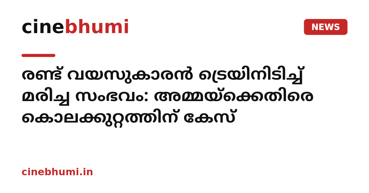രണ്ട് വയസുകാരൻ ട്രെയിനിടിച്ച് മരിച്ച സംഭവം: അമ്മയ്ക്കെതിരെ കൊലക്കുറ്റത്തിന് കേസ്