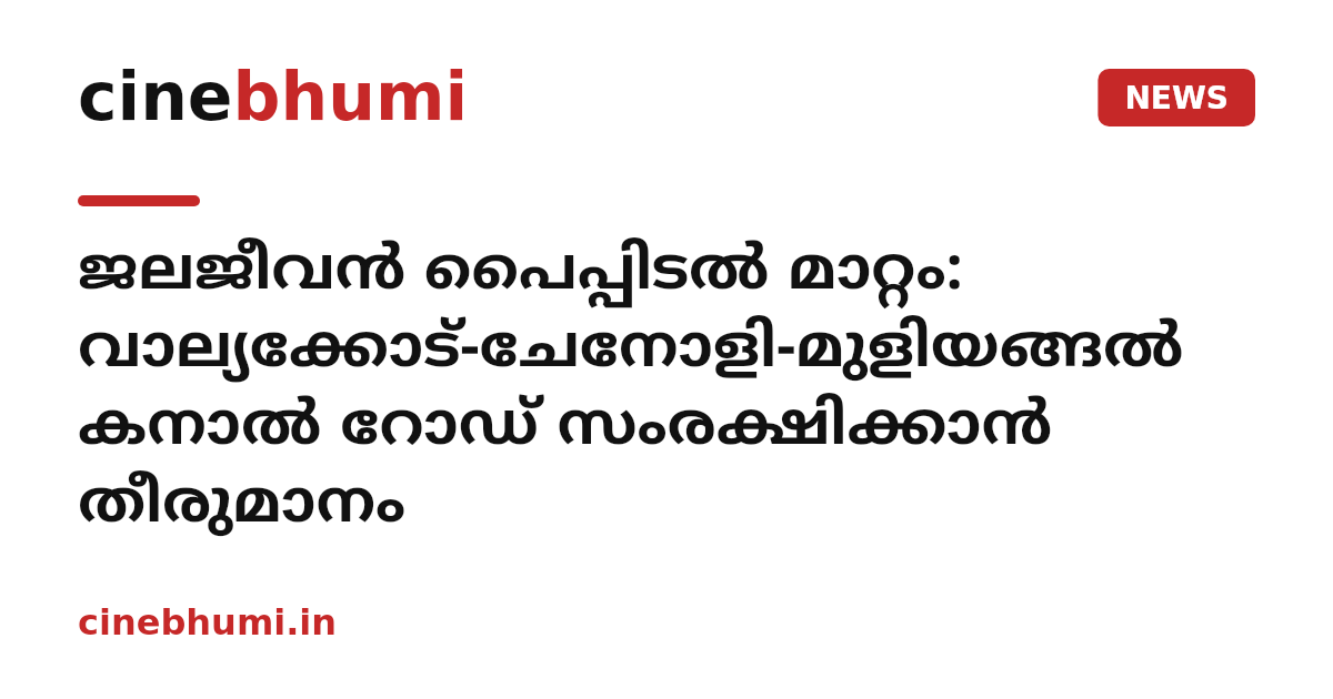 ജലജീവന്‍ പൈപ്പിടല്‍ മാറ്റം: വാല്യക്കോട്-ചേനോളി-മുളിയങ്ങല്‍ കനാല്‍ റോഡ് സംരക്ഷിക്കാന്‍ തീരുമാനം