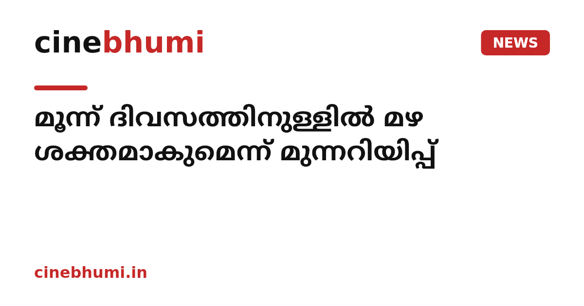 മൂന്ന് ദിവസത്തിനുള്ളിൽ മഴ ശക്തമാകുമെന്ന് മുന്നറിയിപ്പ്
