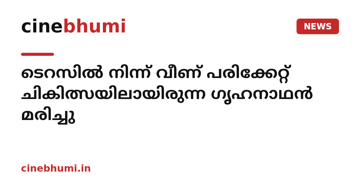 ടെറസിൽ നിന്ന് വീണ് പരിക്കേറ്റ് ചികിത്സയിലായിരുന്ന ഗൃഹനാഥൻ മരിച്ചു