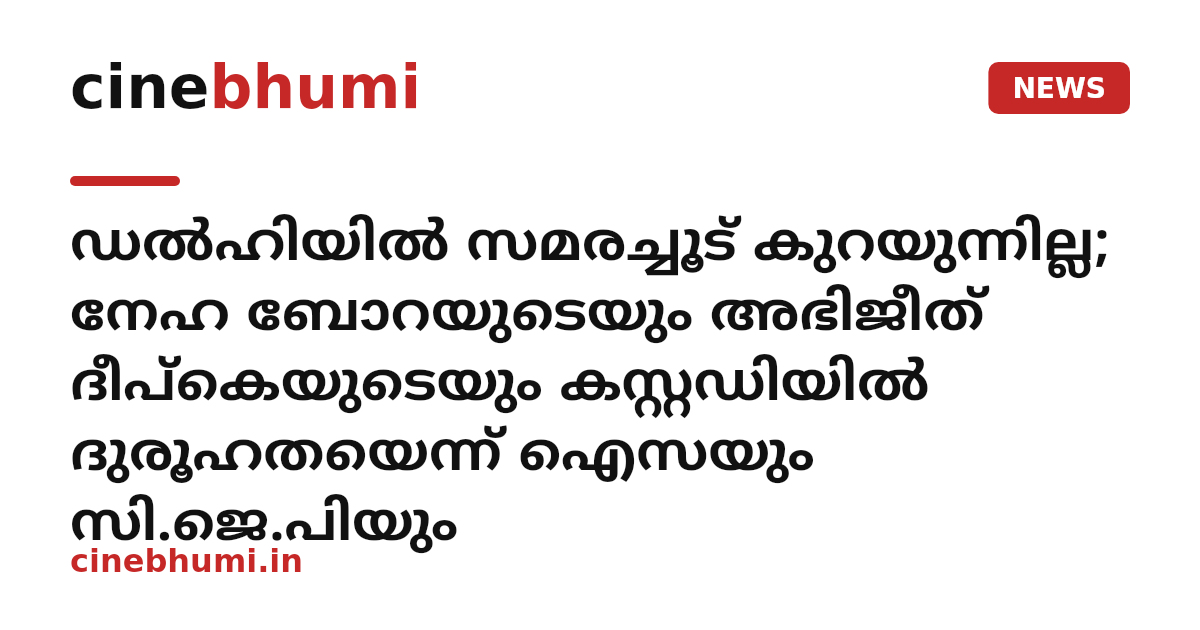 ഡൽഹിയിൽ സമരച്ചൂട് കുറയുന്നില്ല; നേഹ ബോറയുടെയും അഭിജീത് ദീപ്കെയുടെയും കസ്റ്റഡിയിൽ ദുരൂഹതയെന്ന് ഐസയും സി.ജെ.പിയും