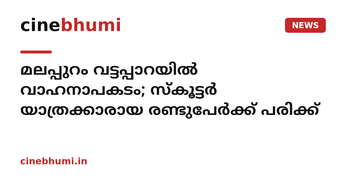 മലപ്പുറം വട്ടപ്പാറയിൽ വാഹനാപകടം; സ്കൂട്ടർ യാത്രക്കാരായ രണ്ടുപേർക്ക് പരിക്ക്
