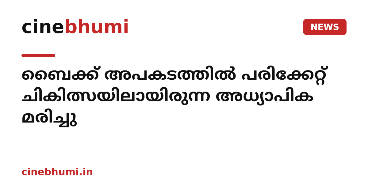 ബൈക്ക് അപകടത്തിൽ പരിക്കേറ്റ് ചികിത്സയിലായിരുന്ന അധ്യാപിക മരിച്ചു