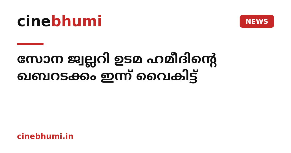 സോന ജ്വല്ലറി ഉടമ ഹമീദിന്റെ ഖബറടക്കം ഇന്ന് വൈകിട്ട്