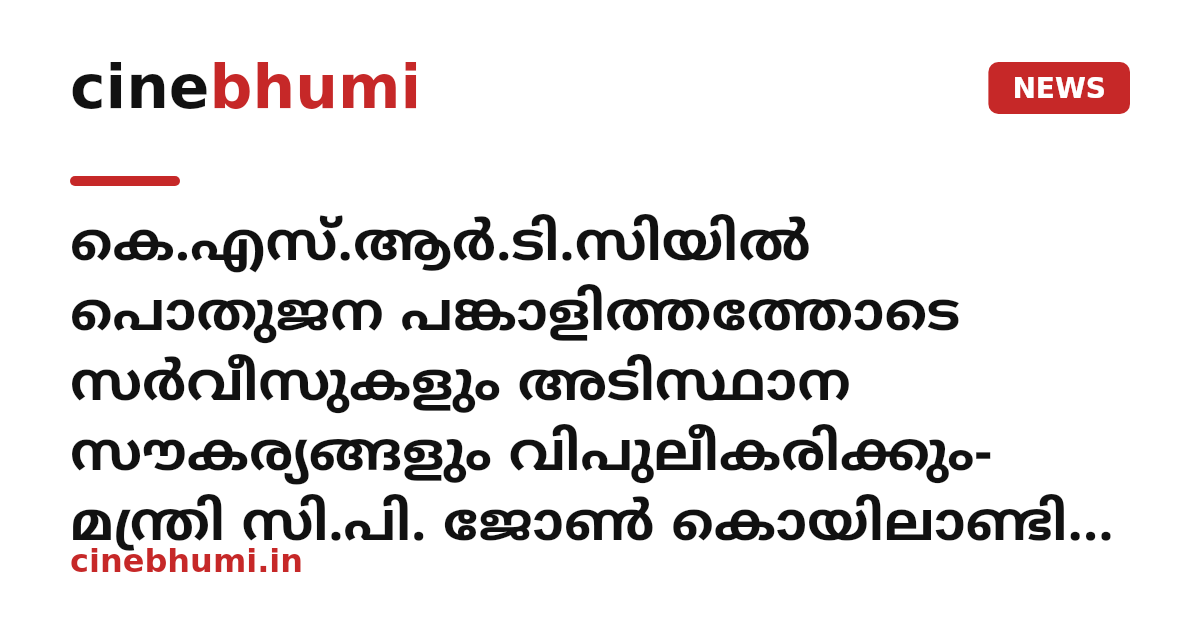 കെ.എസ്.ആര്‍.ടി.സിയില്‍ പൊതുജന പങ്കാളിത്തത്തോടെ സര്‍വീസുകളും അടിസ്ഥാന സൗകര്യങ്ങളും വിപുലീകരിക്കും- മന്ത്രി സി.പി. ജോണ്‍ കൊയിലാണ്ടി ജോയിന്റ് ആര്‍.ടി.ഒ ഓഫീസ് മന്ത്രി സന്ദര്‍ശിച്ചു
