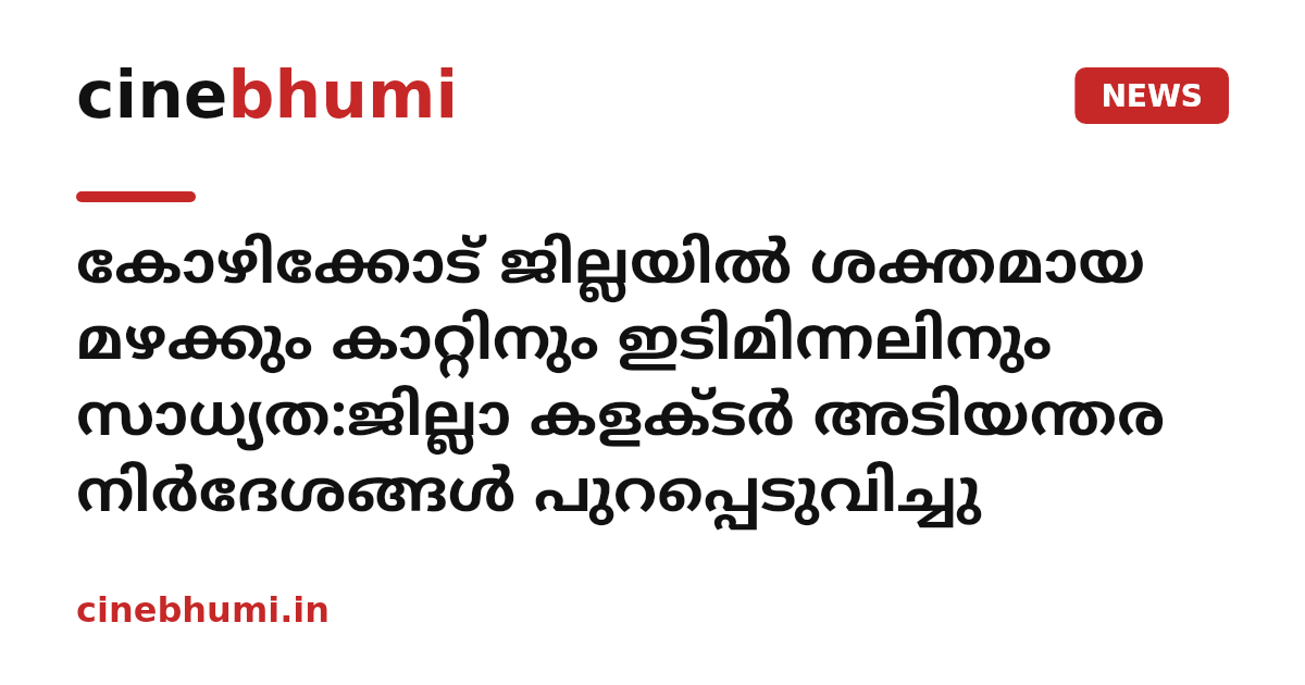 കോഴിക്കോട് ജില്ലയിൽ ശക്തമായ മഴക്കും കാറ്റിനും ഇടിമിന്നലിനും സാധ്യത:ജില്ലാ കളക്ടർ അടിയന്തര നിർദേശങ്ങൾ പുറപ്പെടുവിച്ചു
