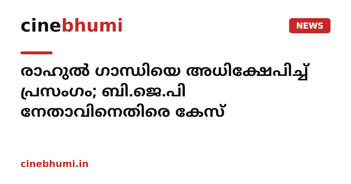 രാഹുൽ ഗാന്ധിയെ അധിക്ഷേപിച്ച് പ്രസംഗം; ബി.ജെ.പി നേതാവിനെതിരെ കേസ്