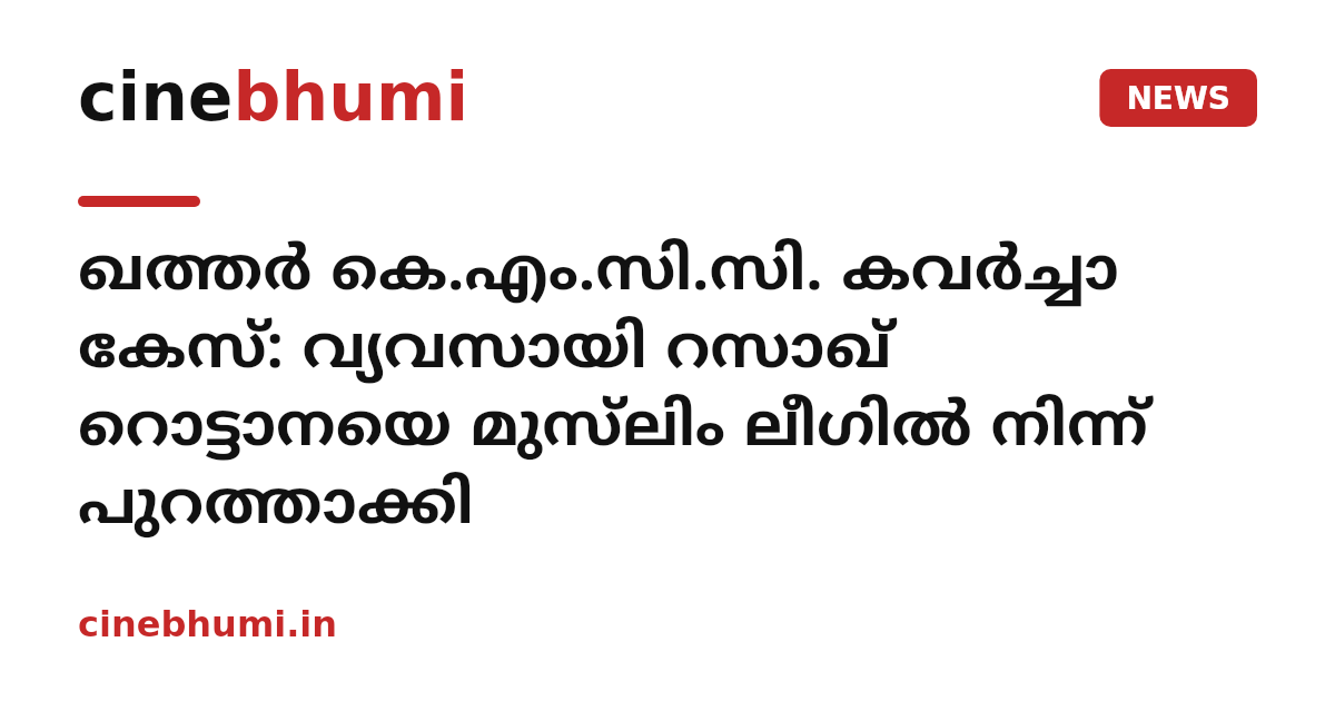 ഖത്തർ കെ.എം.സി.സി. കവർച്ചാ കേസ്: വ്യവസായി റസാഖ് റൊട്ടാനയെ മുസ്‌ലിം ലീഗിൽ നിന്ന് പുറത്താക്കി