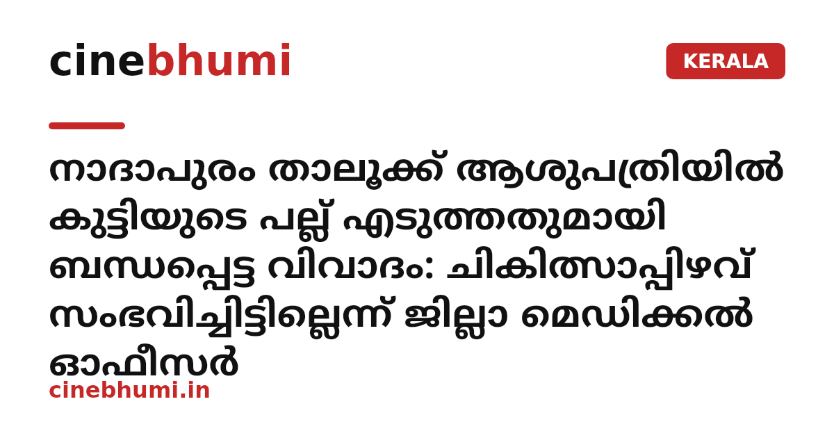 നാദാപുരം താലൂക്ക് ആശുപത്രിയിൽ കുട്ടിയുടെ പല്ല് എടുത്തതുമായി ബന്ധപ്പെട്ട വിവാദം: ചികിത്സാപ്പിഴവ് സംഭവിച്ചിട്ടില്ലെന്ന് ജില്ലാ മെഡിക്കൽ ഓഫീസർ