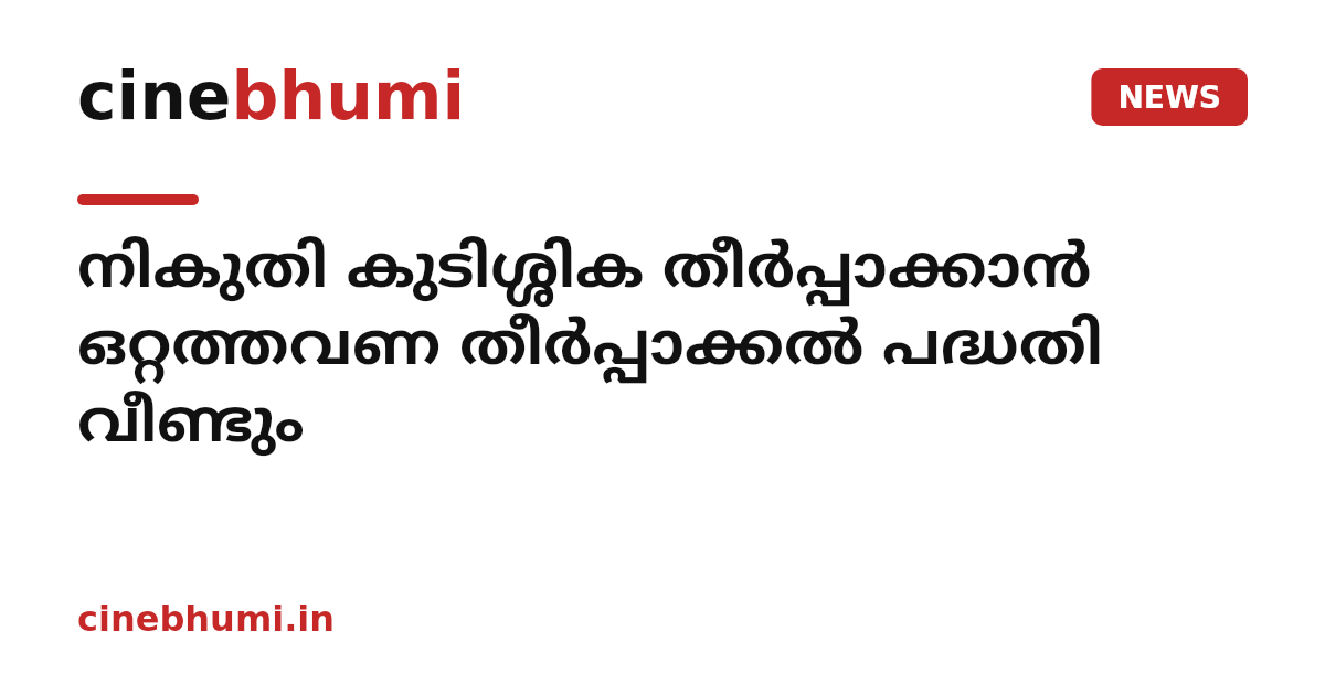 നികുതി കുടിശ്ശിക തീർപ്പാക്കാൻ ഒറ്റത്തവണ തീർപ്പാക്കൽ പദ്ധതി വീണ്ടും