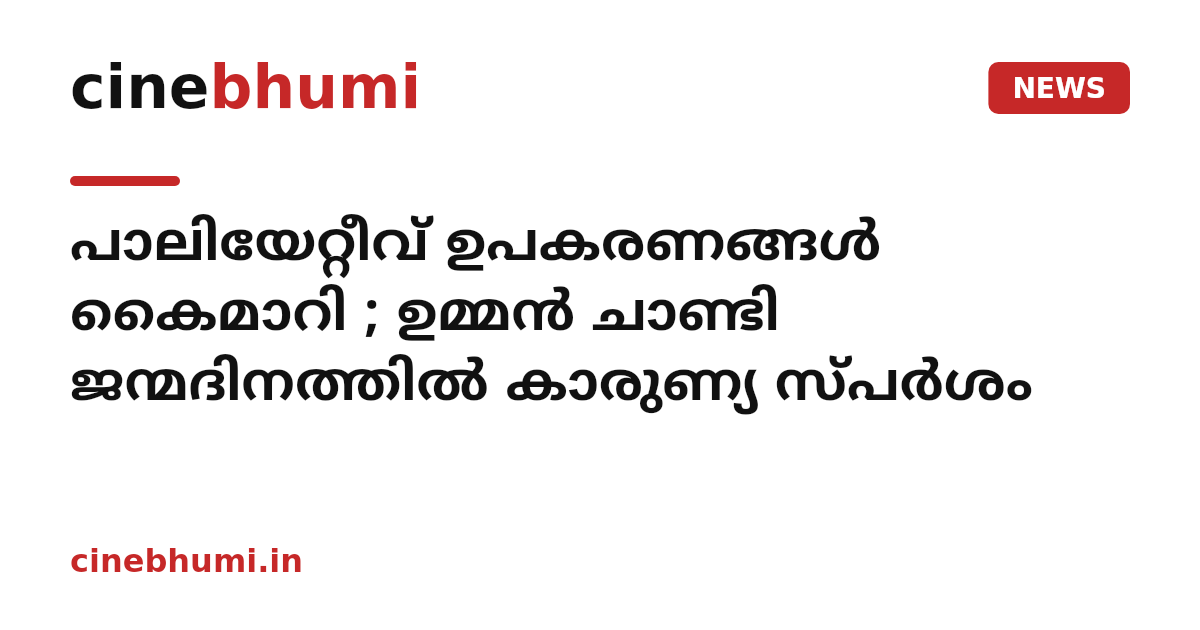 പാലിയേറ്റീവ് ഉപകരണങ്ങള്‍ കൈമാറി ; ഉമ്മന്‍ ചാണ്ടി ജന്മദിനത്തില്‍ കാരുണ്യ സ്പര്‍ശം
