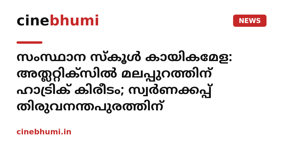 സംസ്ഥാന സ്കൂൾ കായികമേള: അത്ലറ്റിക്സിൽ മലപ്പുറത്തിന് ഹാട്രിക് കിരീടം; സ്വർണക്കപ്പ് തിരുവനന്തപുരത്തിന്