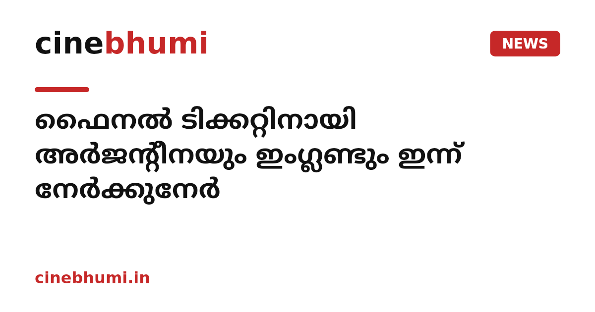 ഫൈനൽ ടിക്കറ്റിനായി അർജന്റീനയും ഇംഗ്ലണ്ടും ഇന്ന് നേർക്കുനേർ
