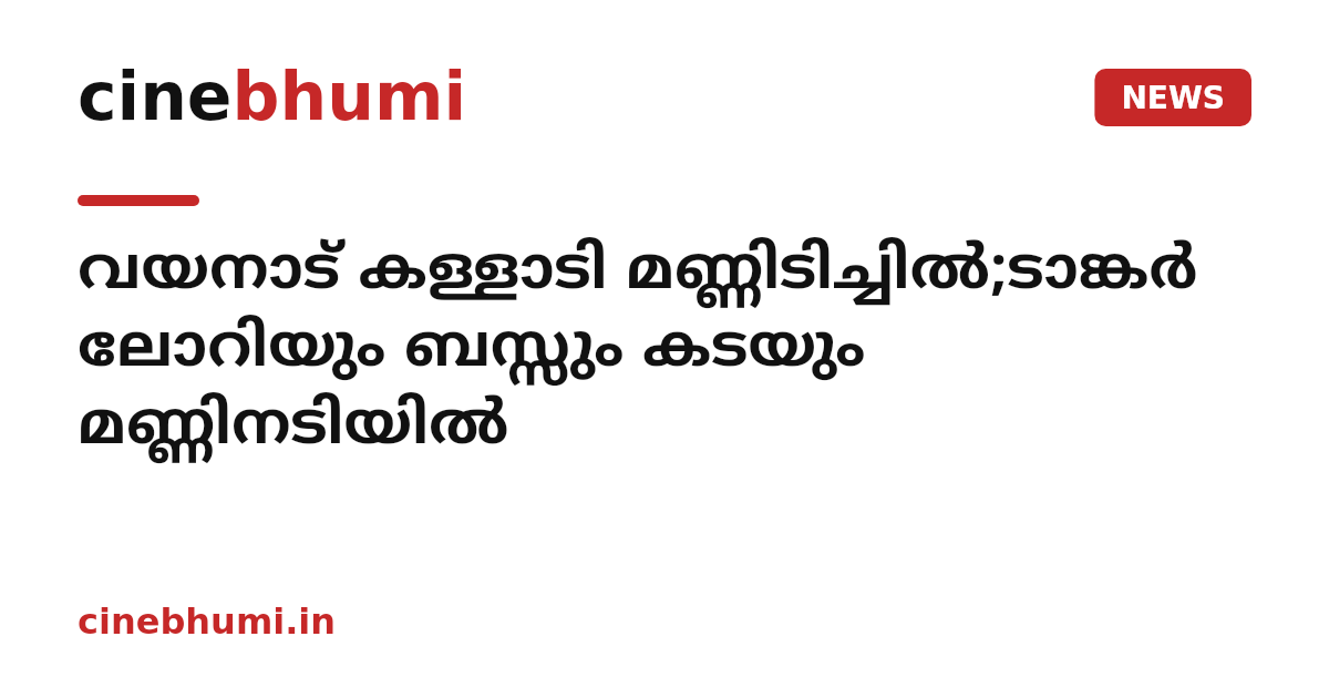 വയനാട് കള്ളാടി മണ്ണിടിച്ചിൽ;ടാങ്കർ ലോറിയും ബസ്സും കടയും മണ്ണിനടിയിൽ