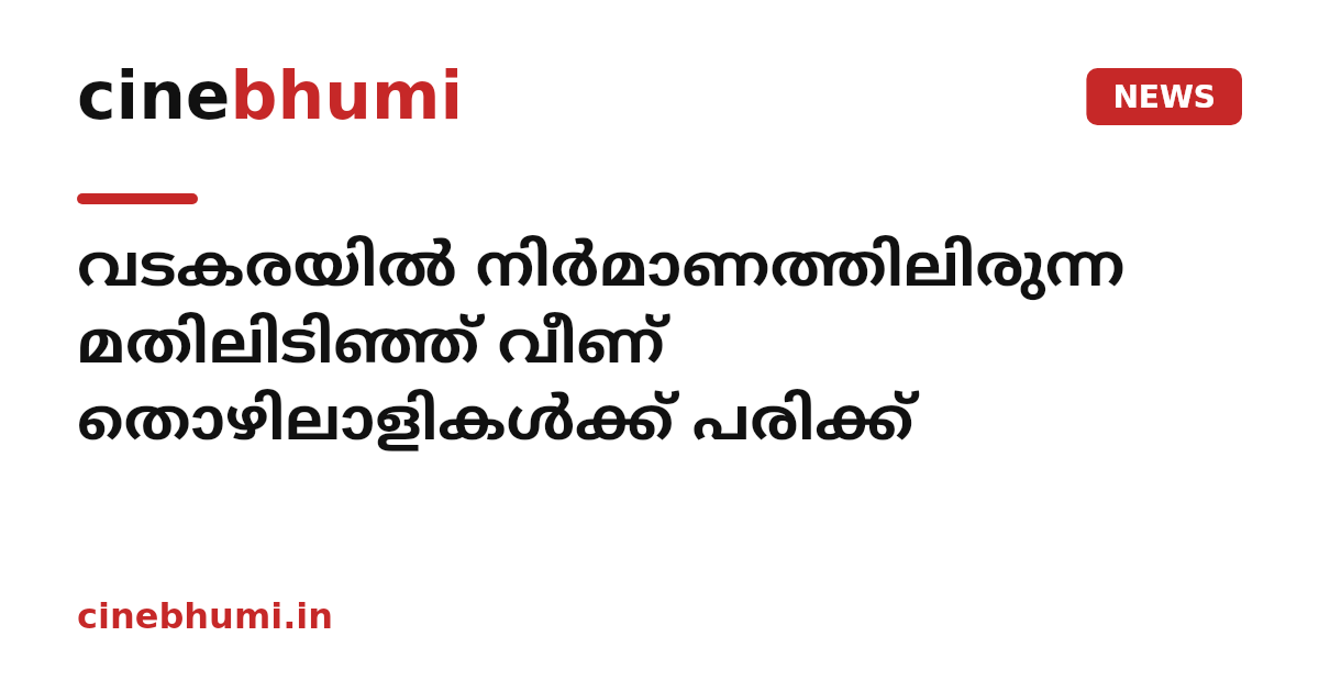 വടകരയിൽ നിർമാണത്തിലിരുന്ന മതിലിടിഞ്ഞ് വീണ് തൊഴിലാളികൾക്ക് പരിക്ക്