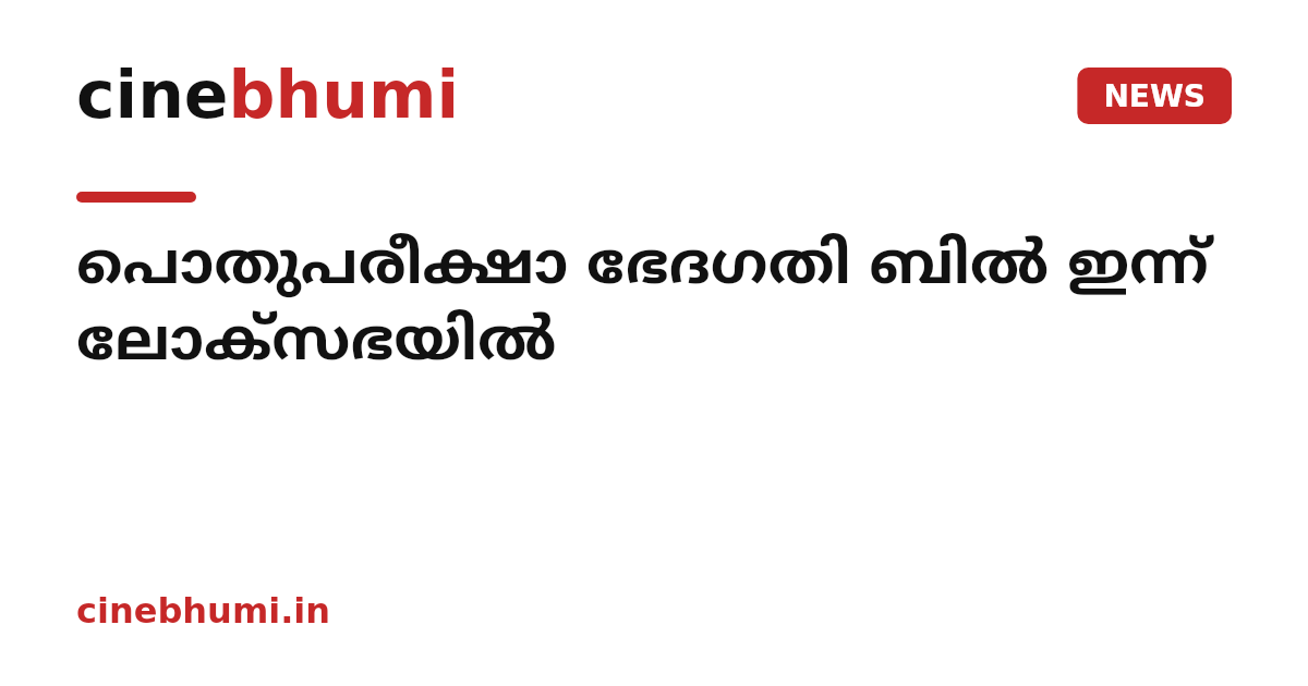 പൊതുപരീക്ഷാ ഭേദഗതി ബിൽ ഇന്ന് ലോക്‌സഭയിൽ