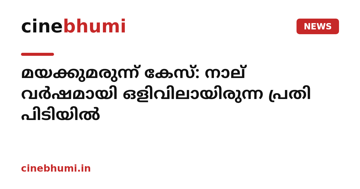 മയക്കുമരുന്ന് കേസ്: നാല് വർഷമായി ഒളിവിലായിരുന്ന പ്രതി പിടിയിൽ