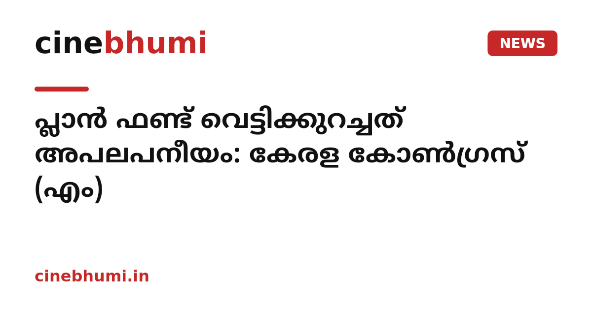 പ്ലാന്‍ ഫണ്ട് വെട്ടിക്കുറച്ചത് അപലപനീയം: കേരള കോണ്‍ഗ്രസ് (എം)