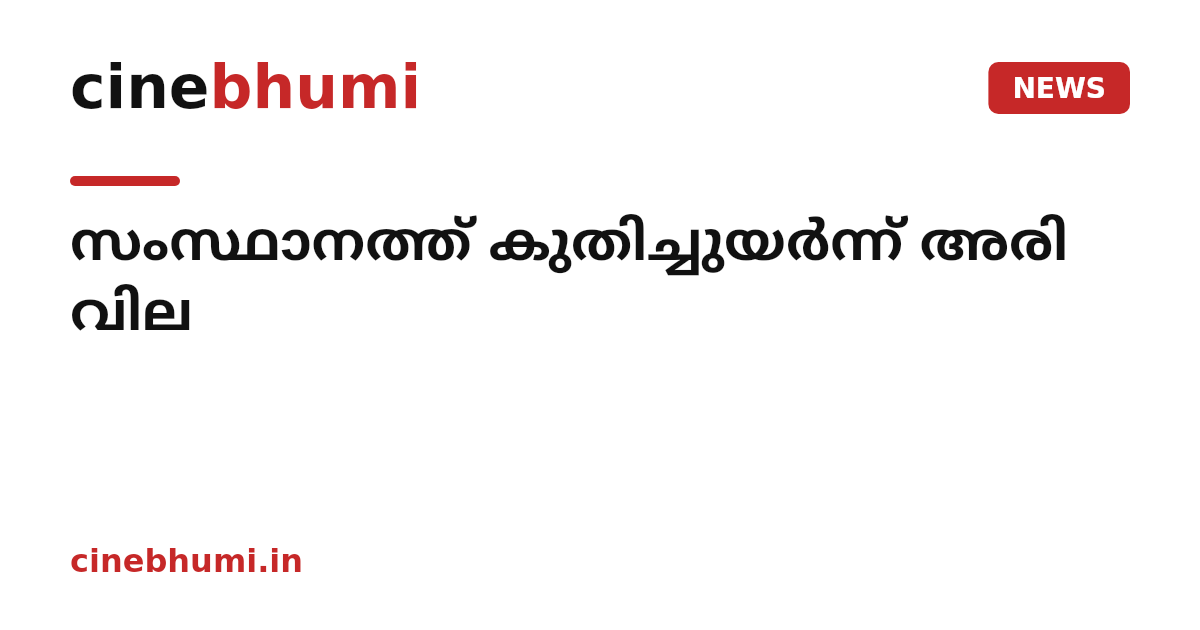 സംസ്ഥാനത്ത് കുതിച്ചുയർന്ന് അരി വില