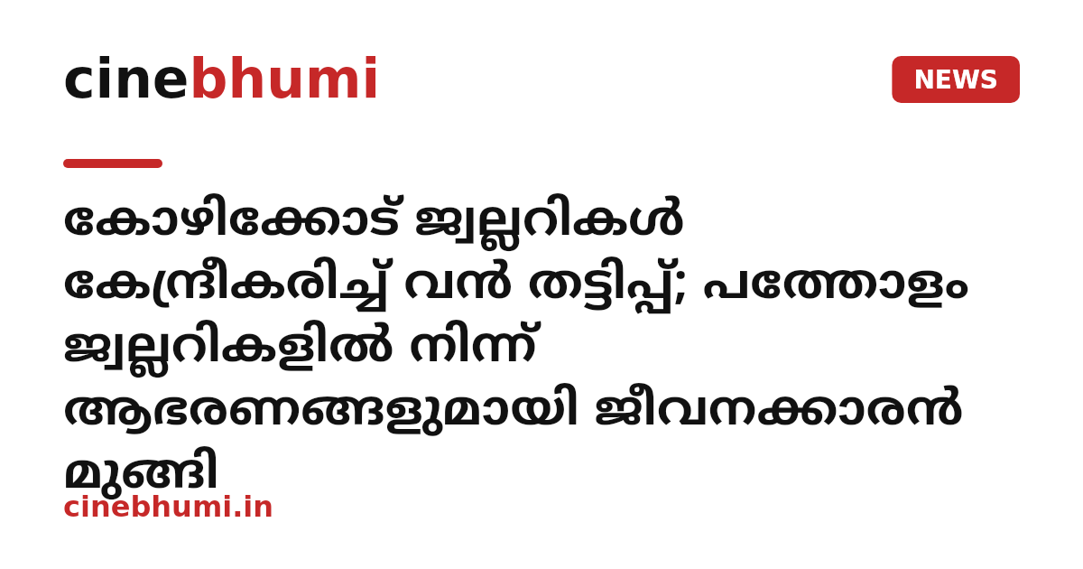 കോഴിക്കോട് ജ്വല്ലറികള്‍ കേന്ദ്രീകരിച്ച് വന്‍ തട്ടിപ്പ്; പത്തോളം ജ്വല്ലറികളില്‍ നിന്ന് ആഭരണങ്ങളുമായി ജീവനക്കാരന്‍ മുങ്ങി