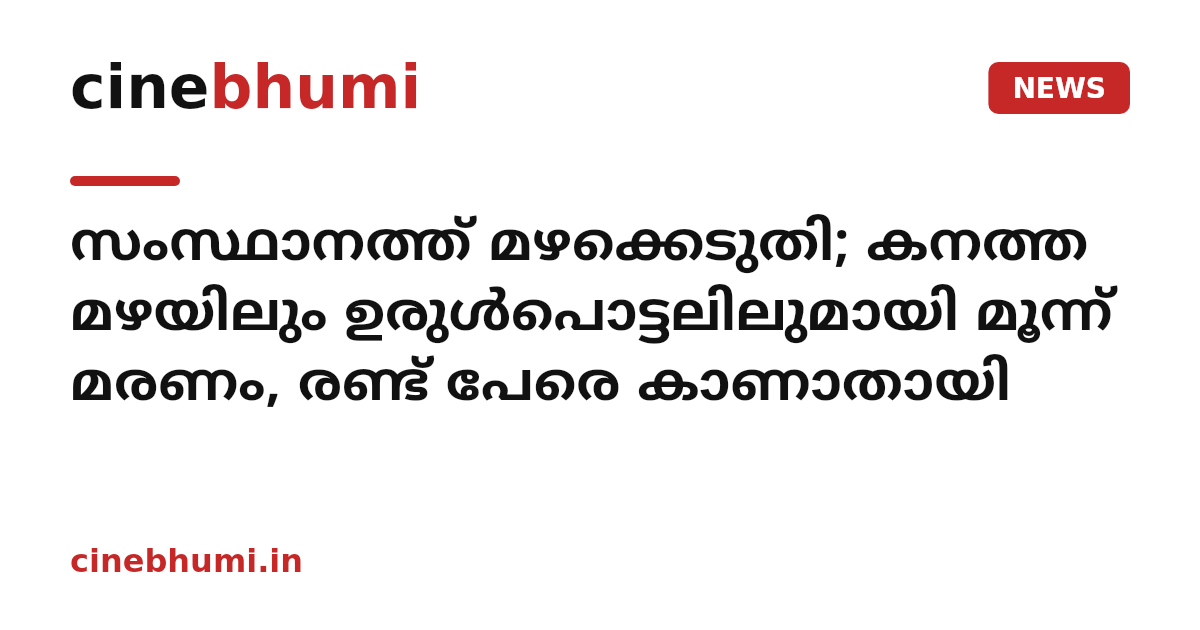 സംസ്ഥാനത്ത് മഴക്കെടുതി; കനത്ത മഴയിലും ഉരുൾപൊട്ടലിലുമായി മൂന്ന് മരണം, രണ്ട് പേരെ കാണാതായി