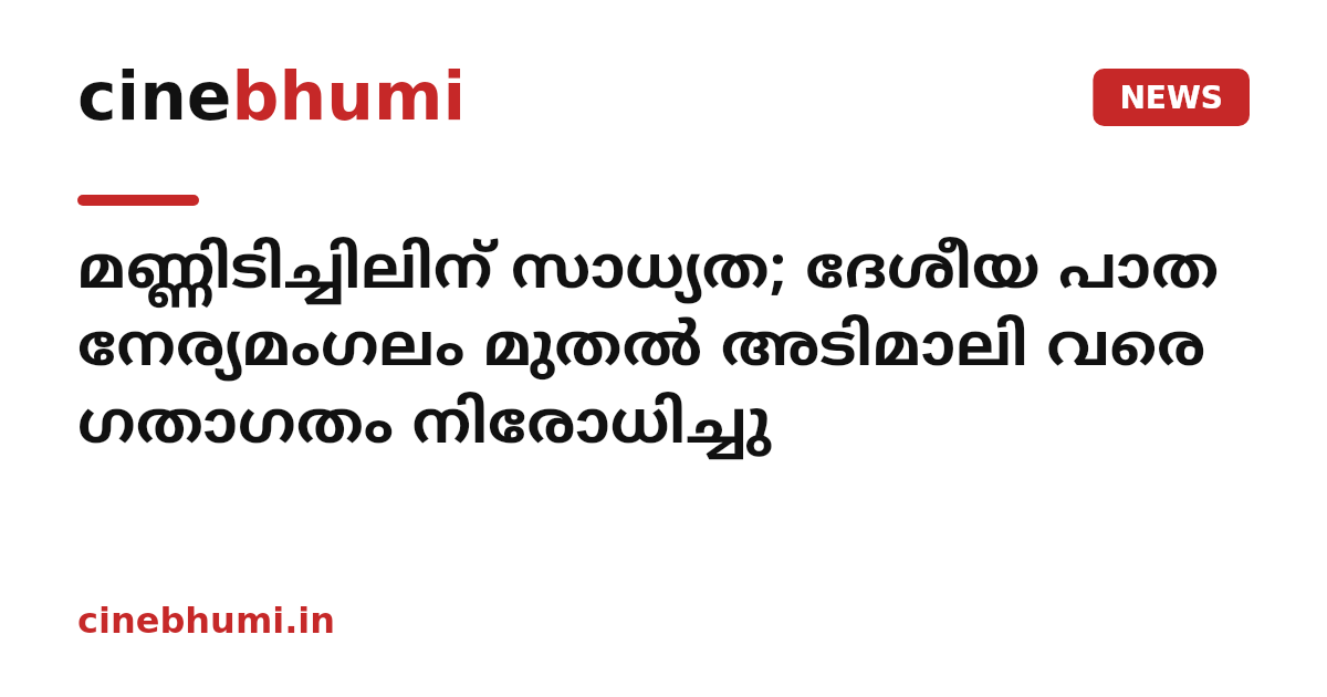 മണ്ണിടിച്ചിലിന് സാധ്യത; ദേശീയ പാത നേര്യമംഗലം മുതല്‍ അടിമാലി വരെ ഗതാഗതം നിരോധിച്ചു