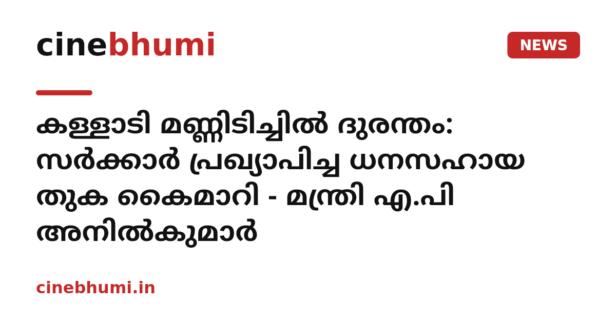 കള്ളാടി മണ്ണിടിച്ചിൽ ദുരന്തം: സർക്കാർ പ്രഖ്യാപിച്ച ധനസഹായ തുക കൈമാറി - മന്ത്രി എ.പി അനിൽകുമാർ