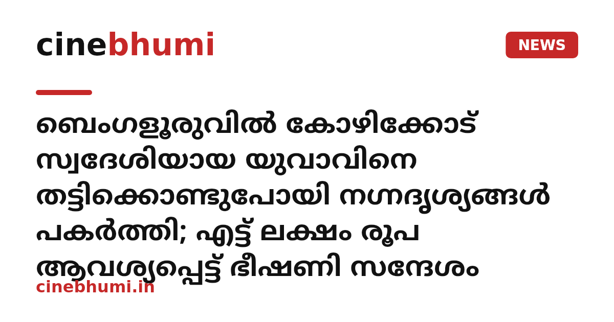 ​ബെംഗളൂരുവിൽ കോഴിക്കോട് സ്വദേശിയായ യുവാവിനെ തട്ടിക്കൊണ്ടുപോയി നഗ്നദൃശ്യങ്ങൾ പകർത്തി; എട്ട് ലക്ഷം രൂപ ആവശ്യപ്പെട്ട് ഭീഷണി സന്ദേശം