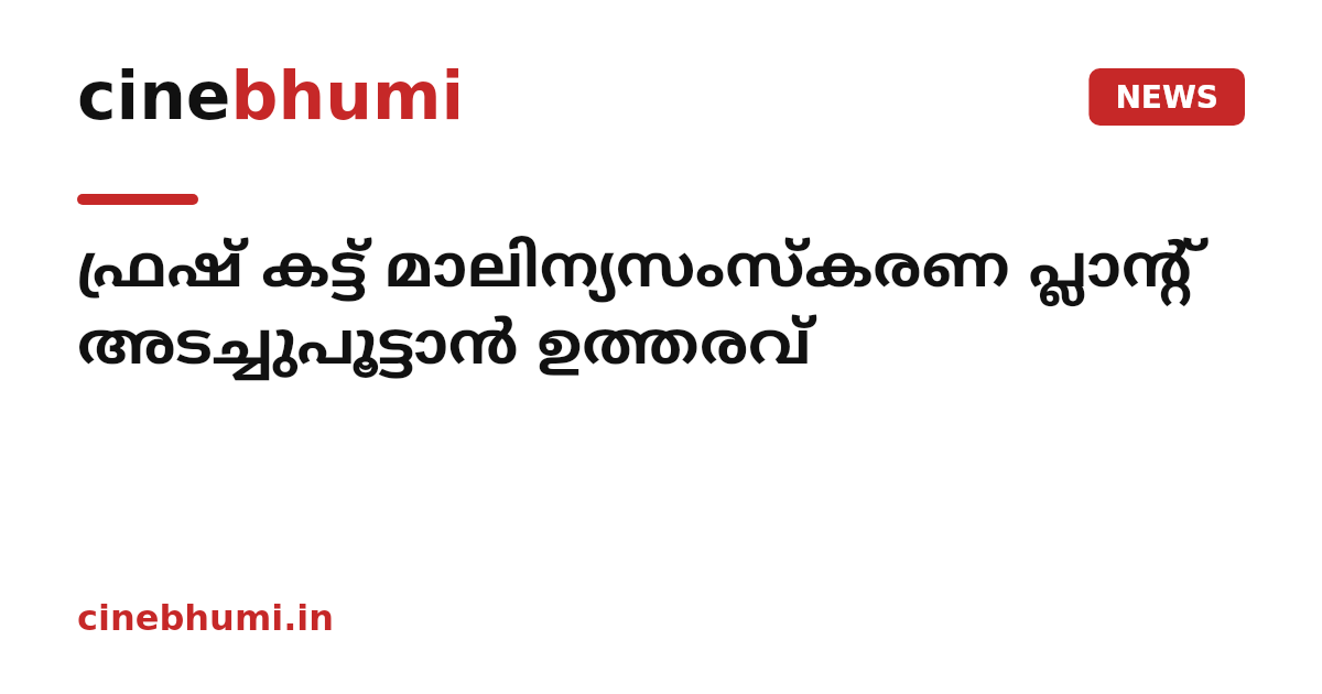 ഫ്രഷ് കട്ട് മാലിന്യസംസ്കരണ പ്ലാന്റ് അടച്ചുപൂട്ടാൻ ഉത്തരവ്
