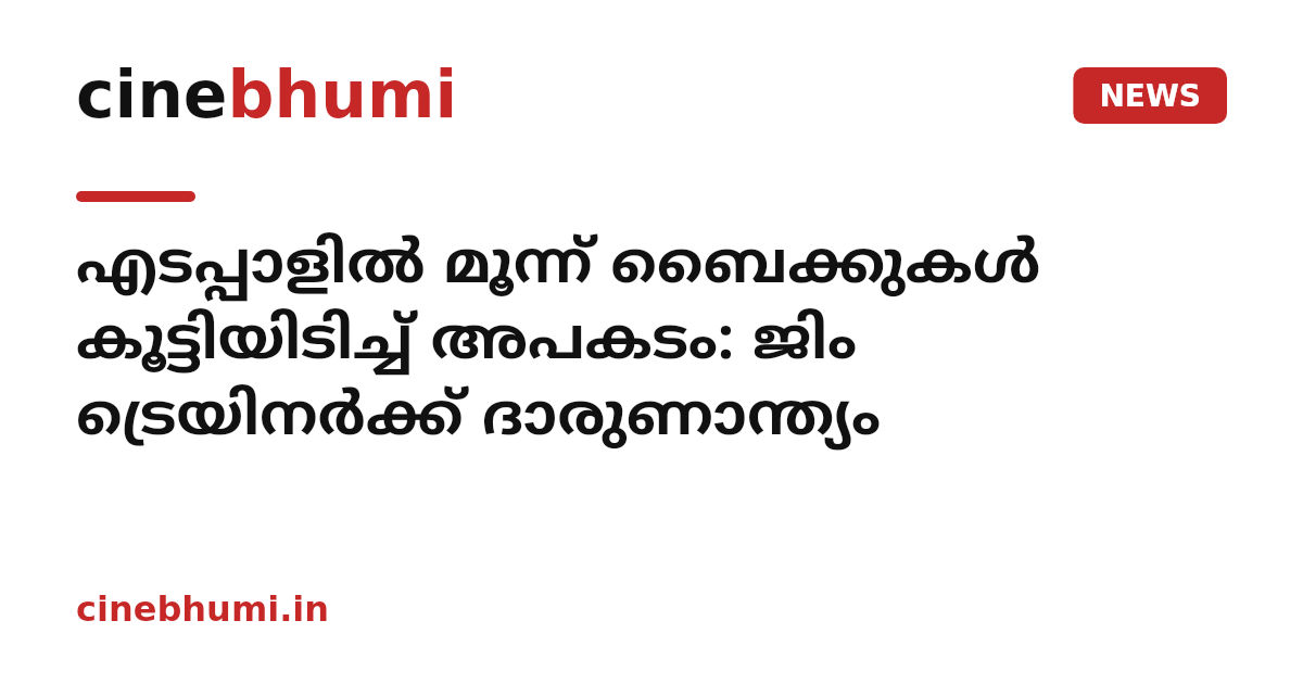 എടപ്പാളിൽ മൂന്ന് ബൈക്കുകൾ കൂട്ടിയിടിച്ച് അപകടം: ജിം ട്രെയിനർക്ക് ദാരുണാന്ത്യം