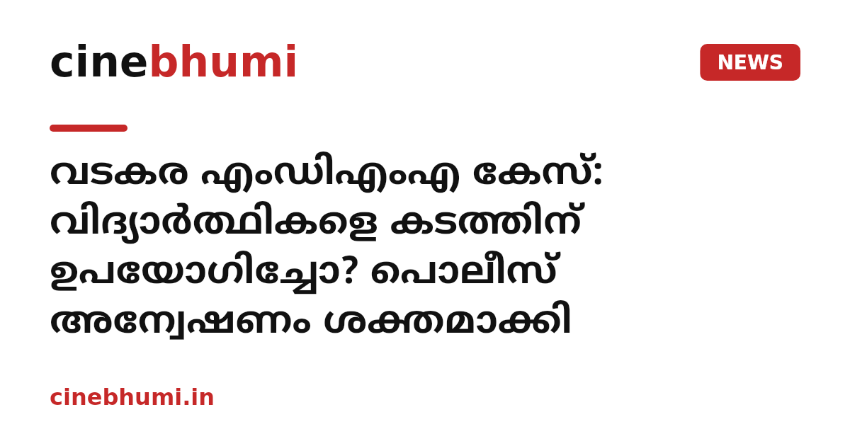 വടകര എംഡിഎംഎ കേസ്: വിദ്യാർത്ഥികളെ കടത്തിന് ഉപയോഗിച്ചോ? പൊലീസ് അന്വേഷണം ശക്തമാക്കി