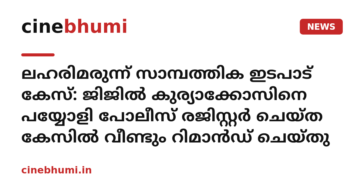 ലഹരിമരുന്ന് സാമ്പത്തിക ഇടപാട് കേസ്: ജിജിൽ കുര്യാക്കോസിനെ പയ്യോളി പോലീസ് രജിസ്റ്റർ ചെയ്ത കേസിൽ വീണ്ടും റിമാൻഡ് ചെയ്തു