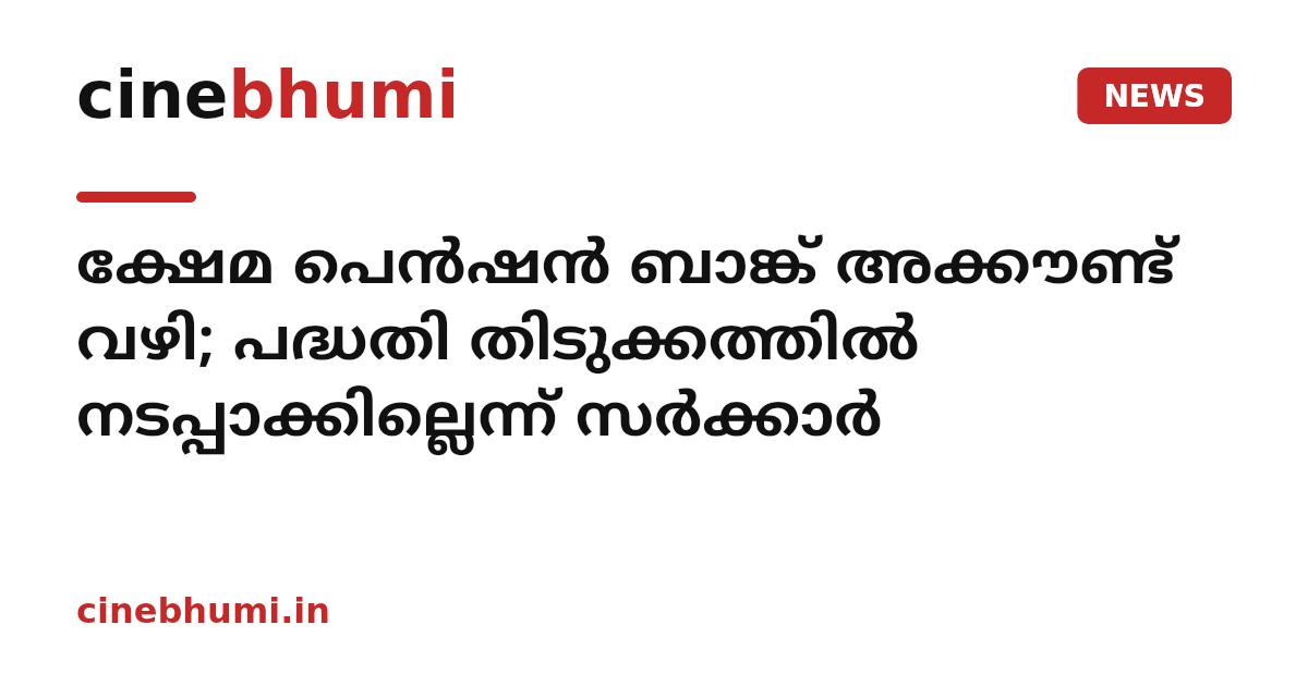 ക്ഷേമ പെൻഷൻ ബാങ്ക് അക്കൗണ്ട് വഴി; പദ്ധതി തിടുക്കത്തിൽ നടപ്പാക്കില്ലെന്ന് സർക്കാർ