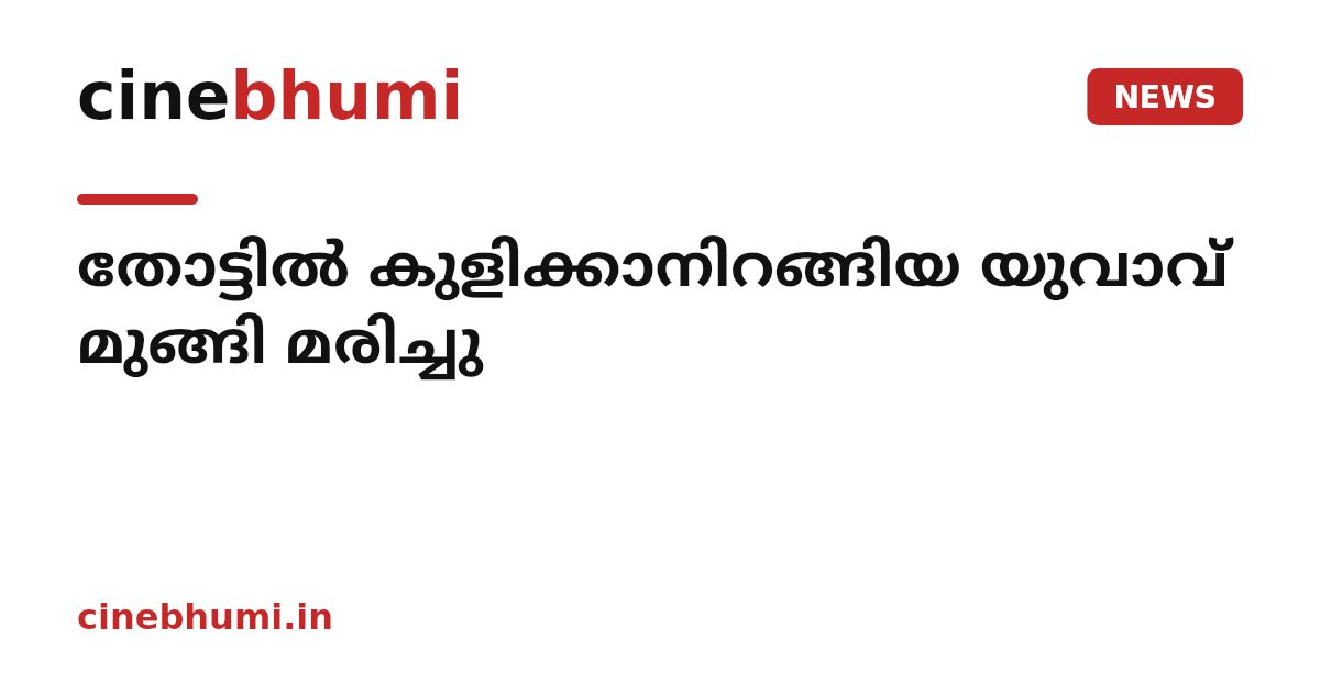 തോട്ടിൽ കുളിക്കാനിറങ്ങിയ യുവാവ് മുങ്ങി മരിച്ചു