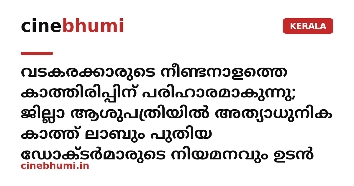 വടകരക്കാരുടെ നീണ്ടനാളത്തെ കാത്തിരിപ്പിന് പരിഹാരമാകുന്നു; ജില്ലാ ആശുപത്രിയിൽ അത്യാധുനിക കാത്ത് ലാബും പുതിയ ഡോക്ടർമാരുടെ നിയമനവും ഉടൻ