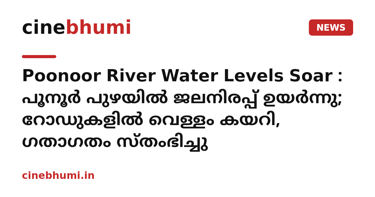 Poonoor River Water Levels Soar : പൂനൂർ പുഴയിൽ ജലനിരപ്പ് ഉയർന്നു; റോഡുകളിൽ വെള്ളം കയറി, ഗതാഗതം സ്തംഭിച്ചു