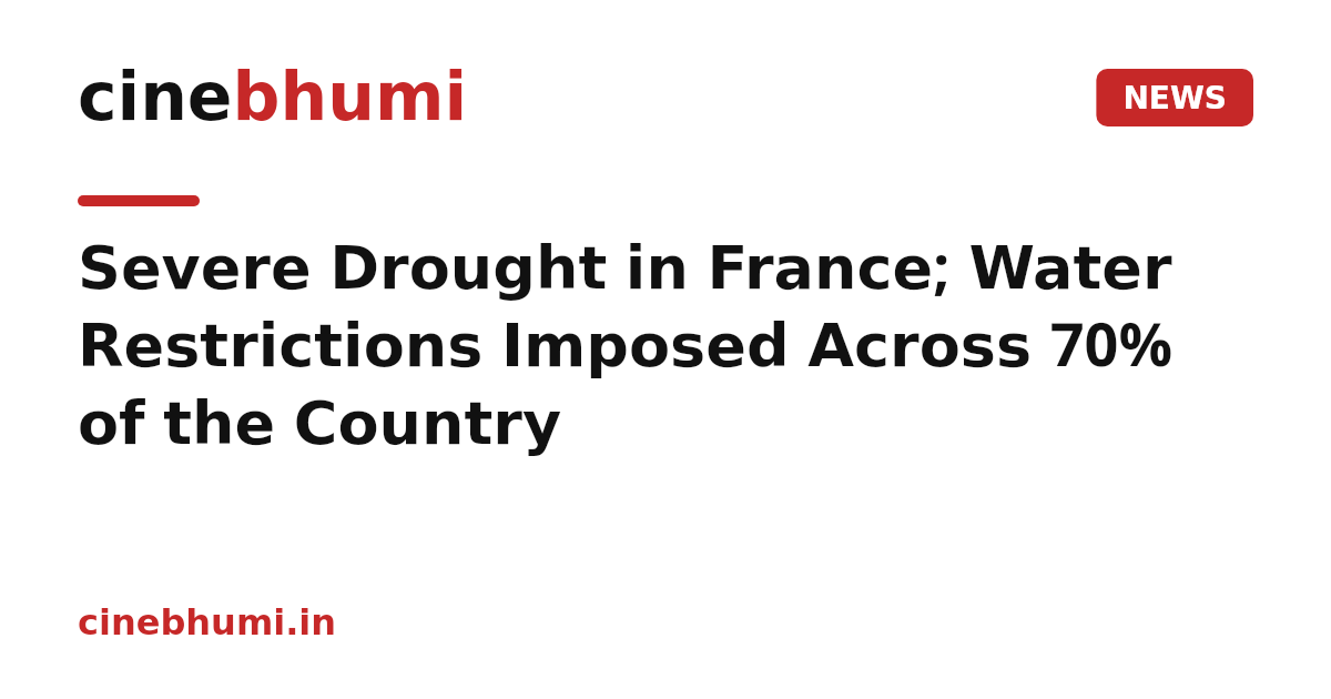 Severe Drought in France; Water Restrictions Imposed Across 70% of the Country