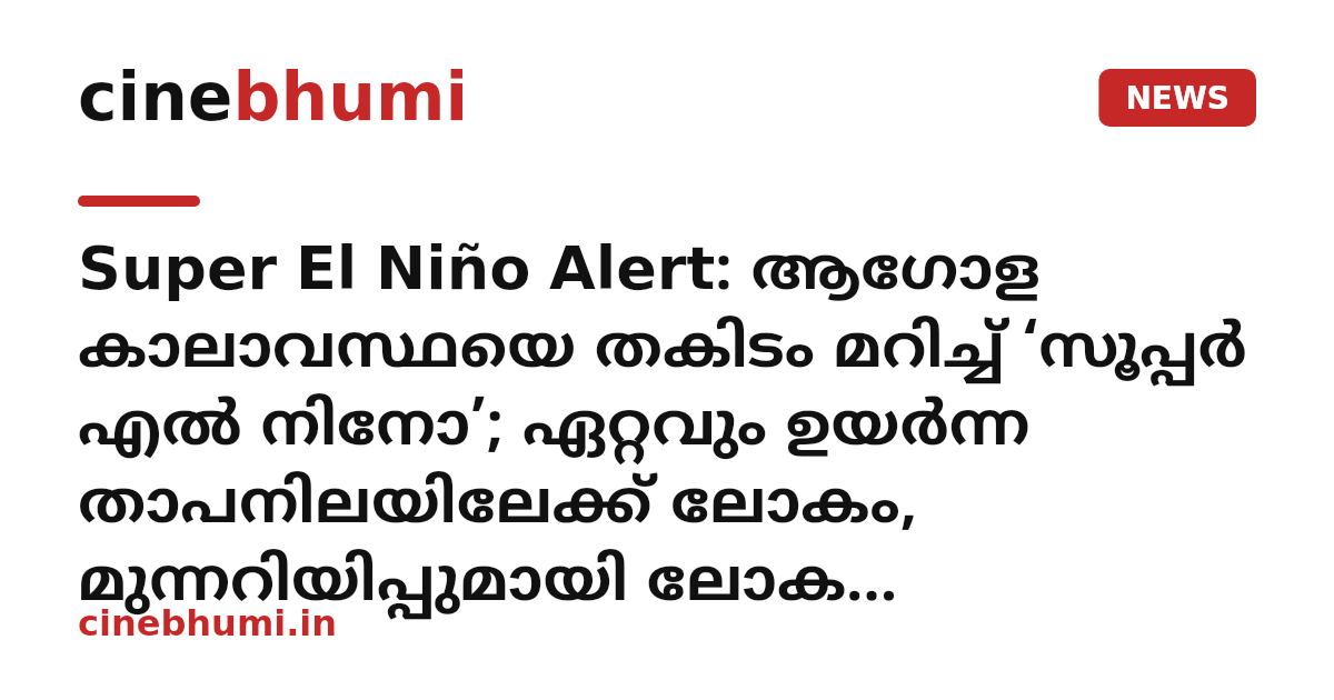 Super El Niño Alert: ആഗോള കാലാവസ്ഥയെ തകിടം മറിച്ച് ‘സൂപ്പർ എൽ നിനോ’; ഏറ്റവും ഉയർന്ന താപനിലയിലേക്ക് ലോകം, മുന്നറിയിപ്പുമായി ലോക കാലാവസ്ഥാ സംഘടന