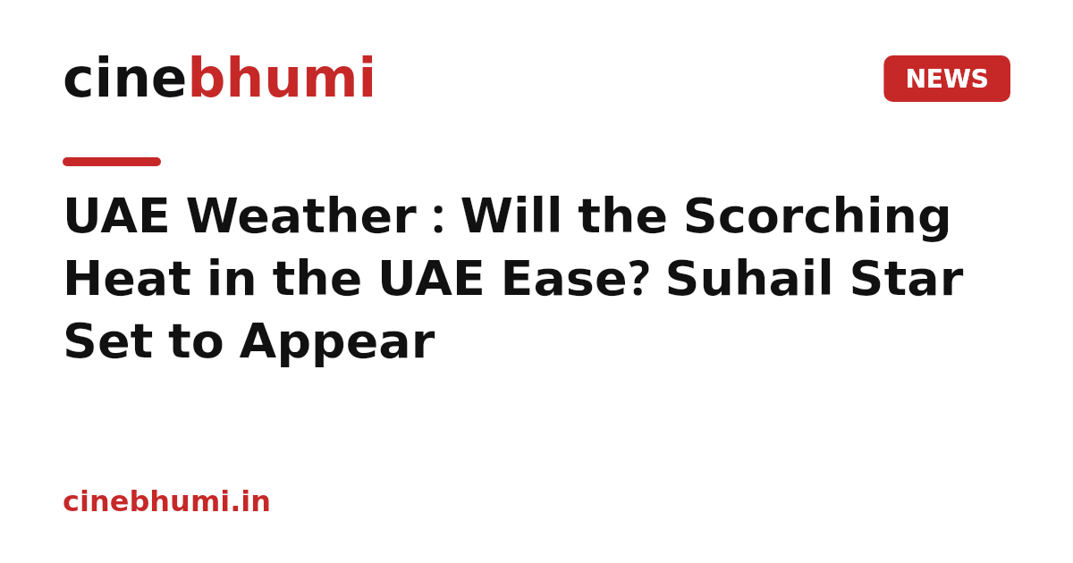 UAE Weather : Will the Scorching Heat in the UAE Ease? Suhail Star Set to Appear