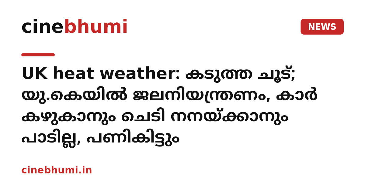 UK heat weather: കടുത്ത ചൂട്; യു.കെയിൽ ജലനിയന്ത്രണം, കാർ കഴുകാനും ചെടി നനയ്ക്കാനും പാടില്ല, പണികിട്ടും