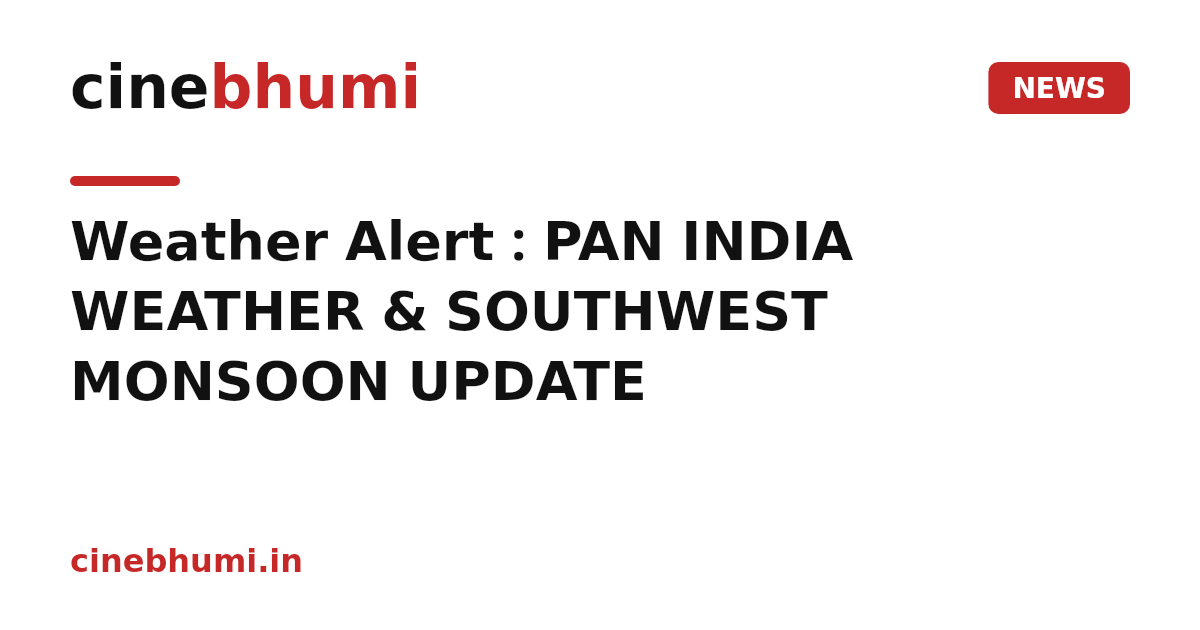 Weather Alert : PAN INDIA WEATHER & SOUTHWEST MONSOON UPDATE
