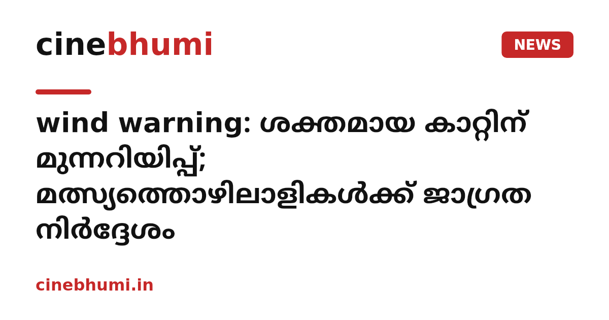 wind warning: ശക്തമായ കാറ്റിന് മുന്നറിയിപ്പ്; മത്സ്യത്തൊഴിലാളികൾക്ക് ജാഗ്രത നിർദ്ദേശം